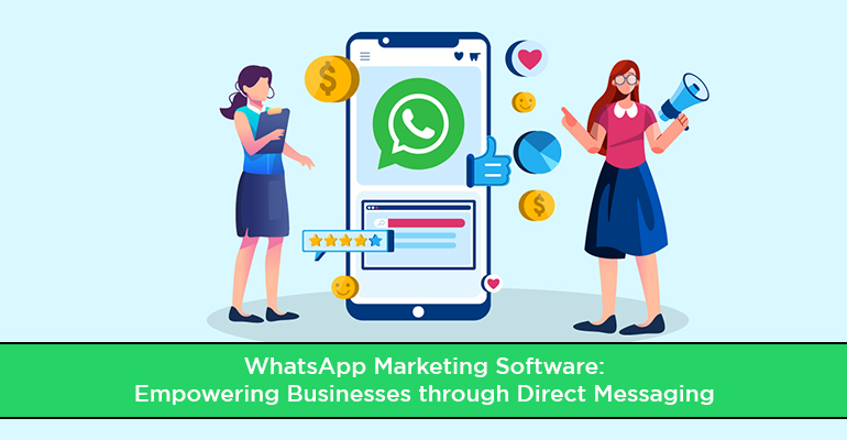 WhatsApp Marketing Software: Empowering Businesses through Direct Messaging