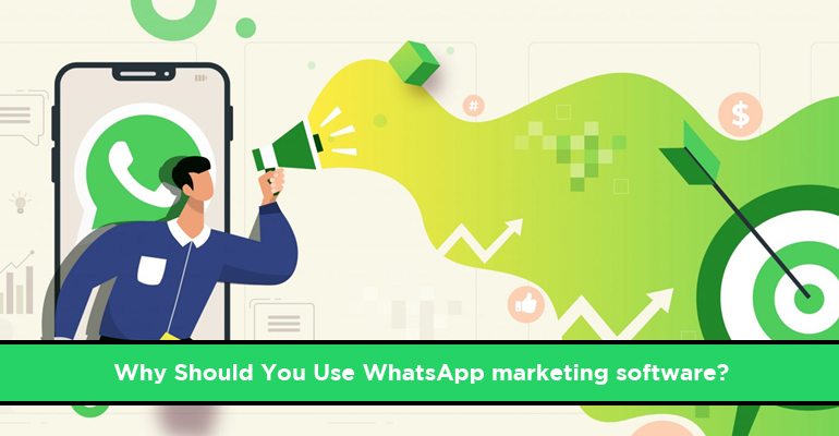 Why Should You Use WhatsApp marketing software?